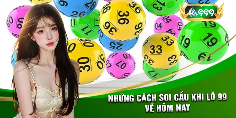 Những Cách Soi Cầu Khi Lô 99 Về Hôm Nay