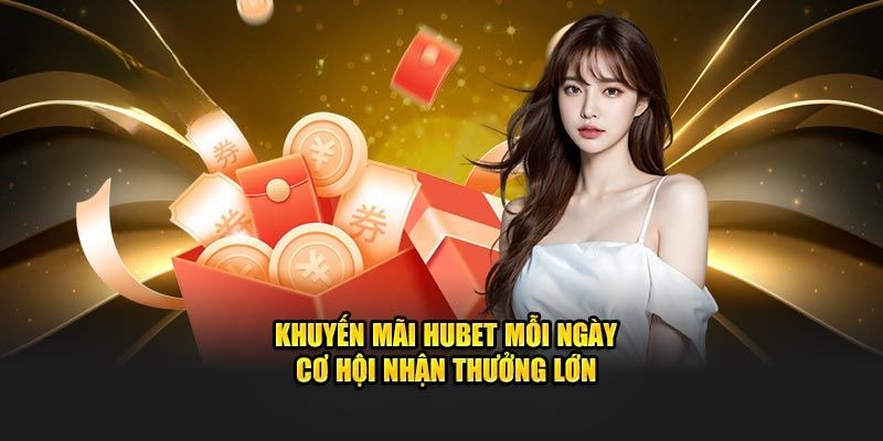 Khuyến mãi tại Hubet cực kỳ hấp dẫn